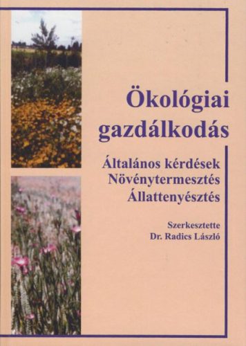 Dr. Radics László: Ökológiai gazdálkodás Általános kérdések - Növényt. - Állatteny.