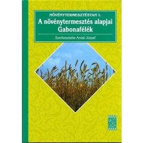   Antal József: Növénytermesztéstan 1. /A növénytermesztés alapjai - gabonafélék