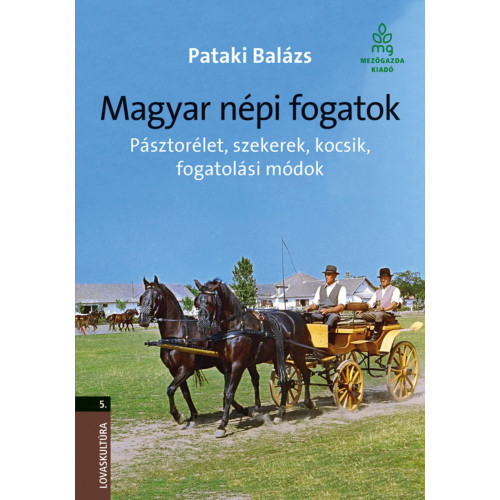 Pataki Balázs: Magyar népi fogatok Pásztorélet, szekerek, kocsik, fogatolási módok