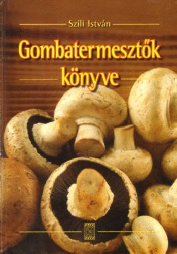 Szili István: Gombatermesztők könyve