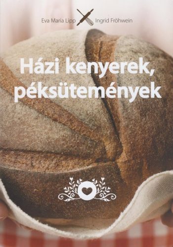 Eva Maria Lipp, Ingrid Fröhwein: Házi kenyerek, péksütemények