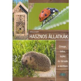   Ursula Kopp: Hasznos állatkák - Cinege, béka, lepke és társaik a kertben