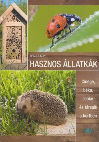Ursula Kopp: Hasznos állatkák - Cinege, béka, lepke és társaik a kertben