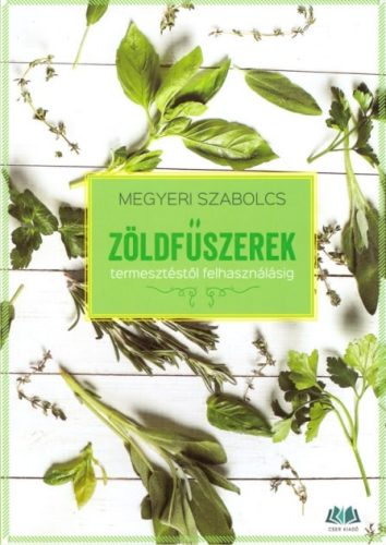 Megyeri Szabolcs: Zöldfűszerek (termesztéstől felhasználásig)