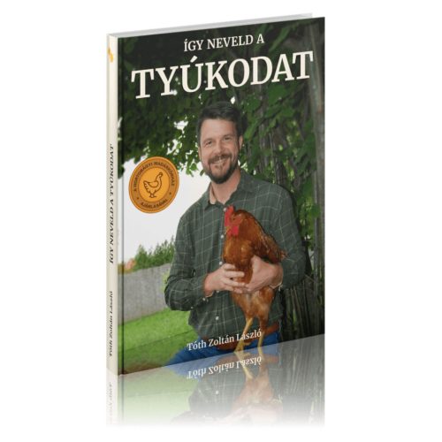 Tóth Zoltán László: Így neveld a tyúkodat!